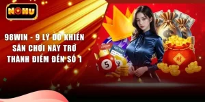 98WIN - 9 Lý Do Khiến Sân Chơi Này Trở Thành Điểm Đến Số 1