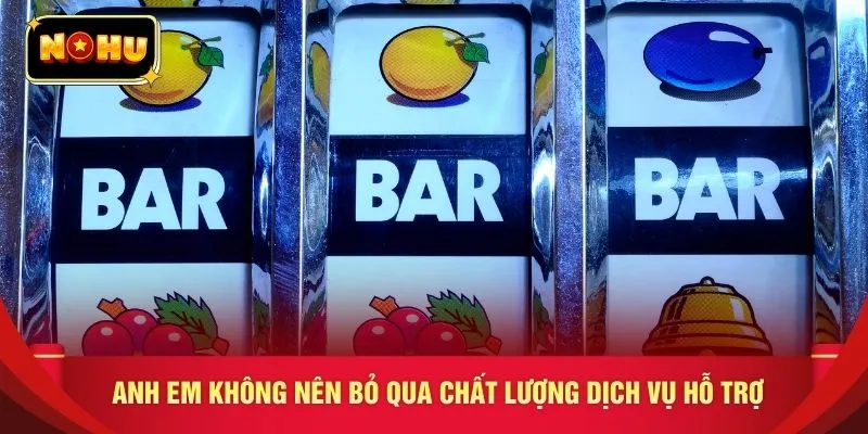 Anh em không nên bỏ qua chất lượng dịch vụ hỗ trợ