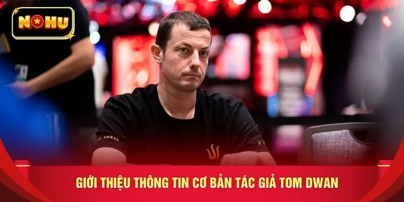 Giới thiệu thông tin cơ bản tác giả Tom Dwan