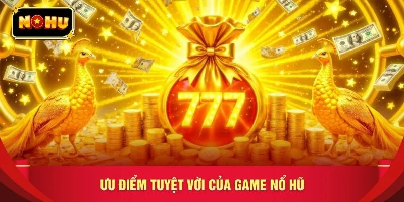Ưu điểm tuyệt vời của game nổ hũ